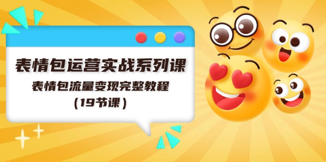 表情包运营实战系列课，表情包流量变现完整教程（19节课）-项目网站