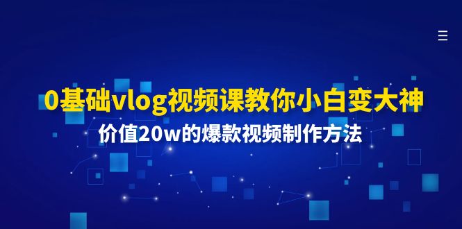 0基础vlog视频课教你小白变大神：价值20w的爆款视频制作方法-项目网站