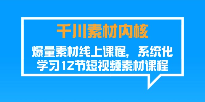 （11554期）千川素材-内核，爆量素材线上课程，系统化学习12节短视频素材课程-项目网站