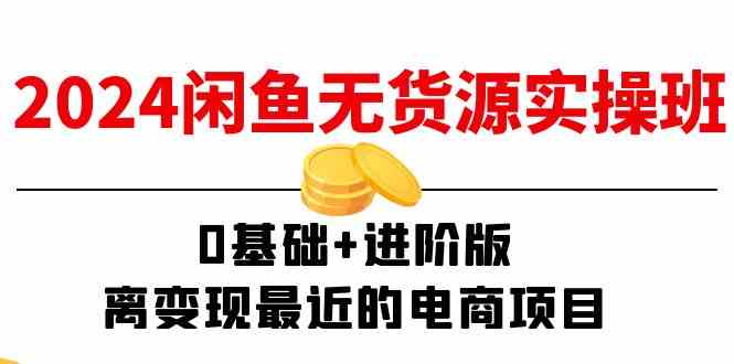 2024闲鱼无货源实操班：0基础+进阶版，离变现最近的电商项目（15节）-项目网站