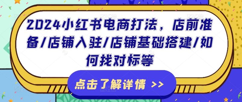 2024小红书电商打法，店前准备/店铺入驻/店铺基础搭建/如何找对标等-项目网站