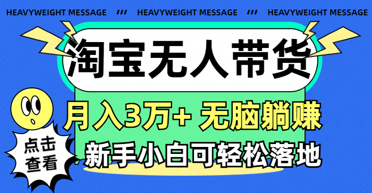 （11574期）淘宝无人带货3.0高收益玩法，月入3万+，无脑躺赚，新手小白可落地实操-项目网站