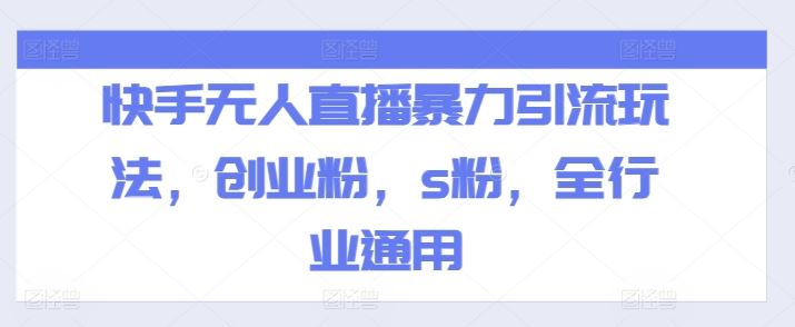 快手无人直播暴力引流玩法，创业粉，s粉，全行业通用-项目网站