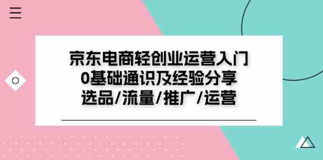 京东电商轻创业运营入门0基础通识及经验分享：选品/流量/推广/运营-项目网站