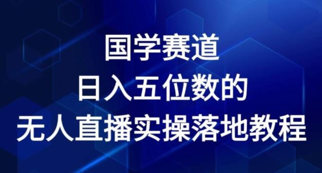 国学赛道-2024年日入五位数无人直播实操落地教程【揭秘】-项目网站