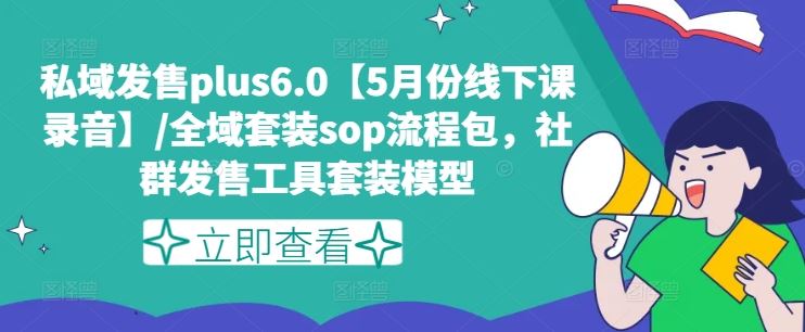 私域发售plus6.0【5月份线下课录音】/全域套装sop流程包，社群发售工具套装模型-项目网站