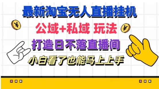 最新淘宝挂机无人直播 公域+私域玩法打造真正的日不落直播间 小白看了也能马上上手【揭秘】-项目网站