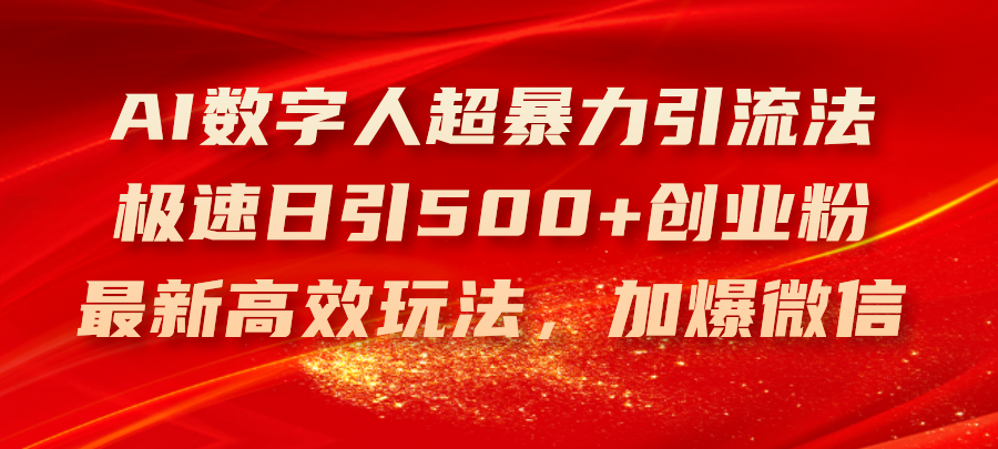 （11624期）AI数字人超暴力引流法，极速日引500+创业粉，最新高效玩法，加爆微信-项目网站