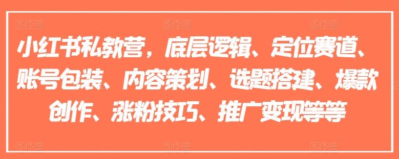 小红书私教营，底层逻辑、定位赛道、账号包装、内容策划、选题搭建、爆款创作、涨粉技巧、推广变现等等-项目网站