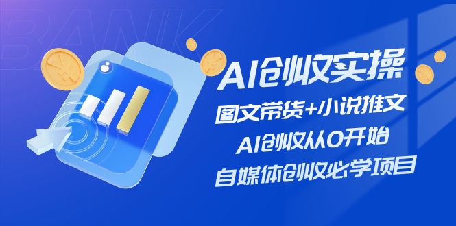 AI创收实操—图文带货+小说推文，AI创收从0开始，自媒体创收必学项目-项目网站
