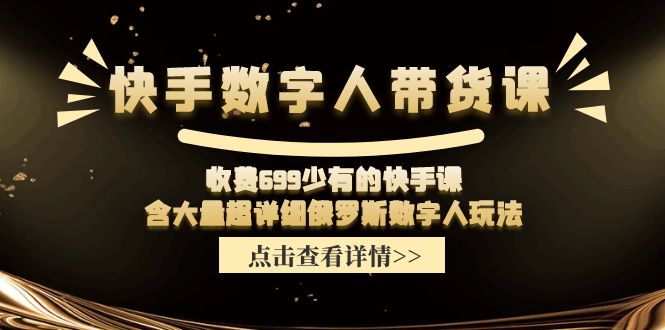 收费699少有的快手数字人带货课，含大量超详细俄罗斯数字人玩法-项目网站