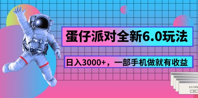 （11660期）蛋仔派对全新6.0玩法，，日入3000+，一部手机做就有收益-项目网站