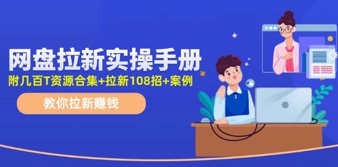 （11679期）网盘拉新实操手册：教你拉新赚钱（附几百T资源合集+拉新108招+案例）-项目网站