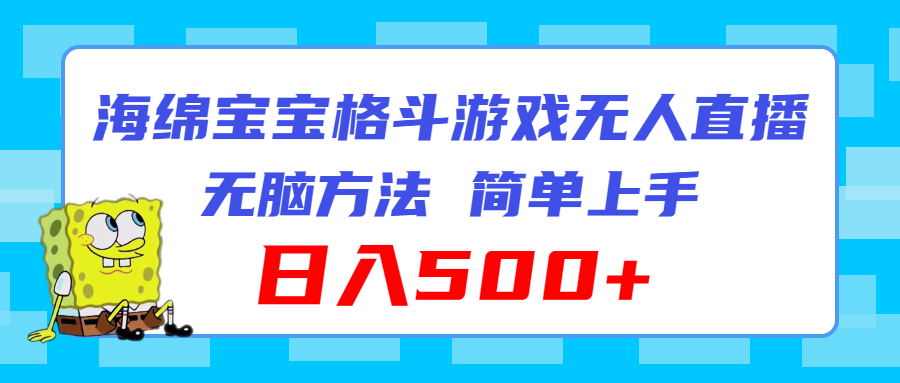 （11739期）海绵宝宝格斗对战无人直播，无脑玩法，简单上手，日入500+-项目网站
