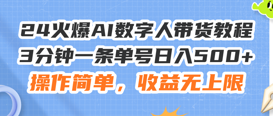（11737期）24火爆AI数字人带货教程，3分钟一条单号日入500+，操作简单，收益无上限-项目网站