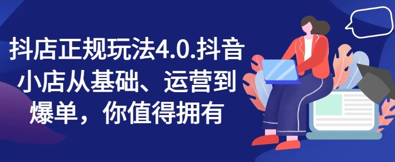 抖店正规玩法4.0，抖音小店从基础、运营到爆单，你值得拥有-项目网站