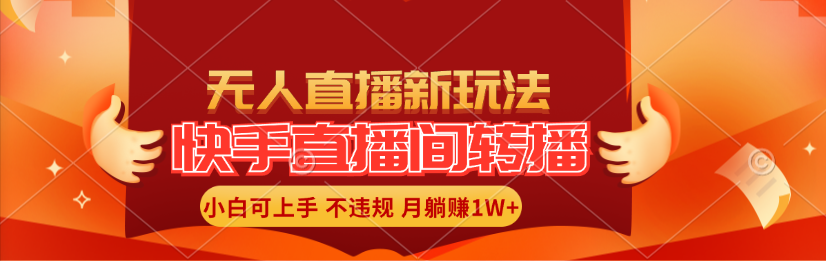 （11775期）快手直播间转播玩法简单躺赚，真正的全无人直播，小白轻松上手月入1W+-项目网站