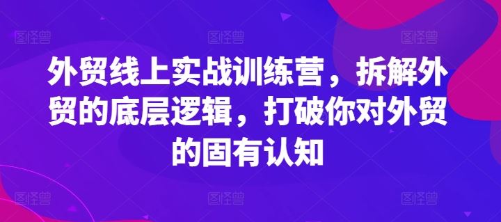 外贸线上实战训练营，拆解外贸的底层逻辑，打破你对外贸的固有认知-项目网站
