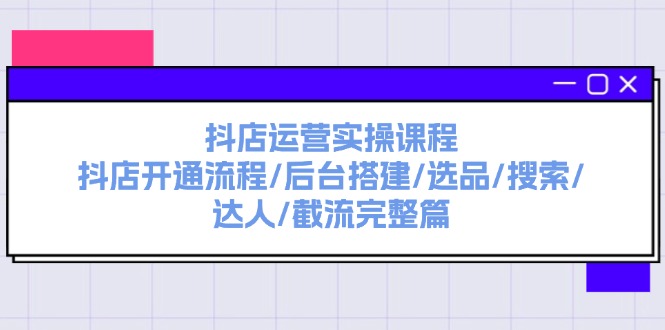 （11783期）抖店运营实操课程：抖店开通流程/后台搭建/选品/搜索/达人/截流完整篇-项目网站