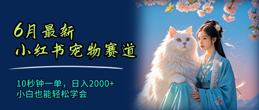 （11771期）6月最新小红书宠物赛道，10秒钟一单，日入2000+，小白也能轻松学会-项目网站