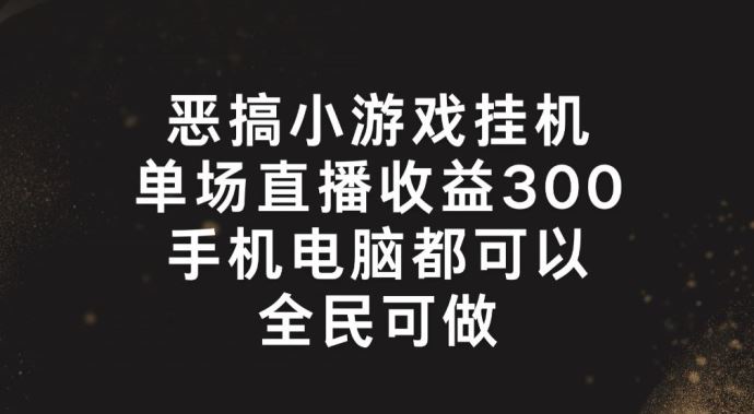 恶搞小游戏挂机，单场直播300+，全民可操作【揭秘】-项目网站