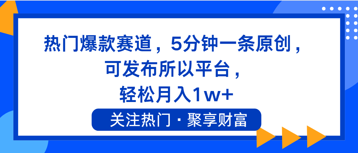 （11810期）热门爆款赛道，5分钟一条原创，可发布所以平台， 轻松月入1w+-项目网站