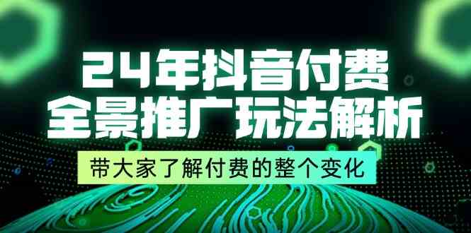 24年抖音付费全景推广玩法解析，带大家了解付费的整个变化 (9节课)-项目网站
