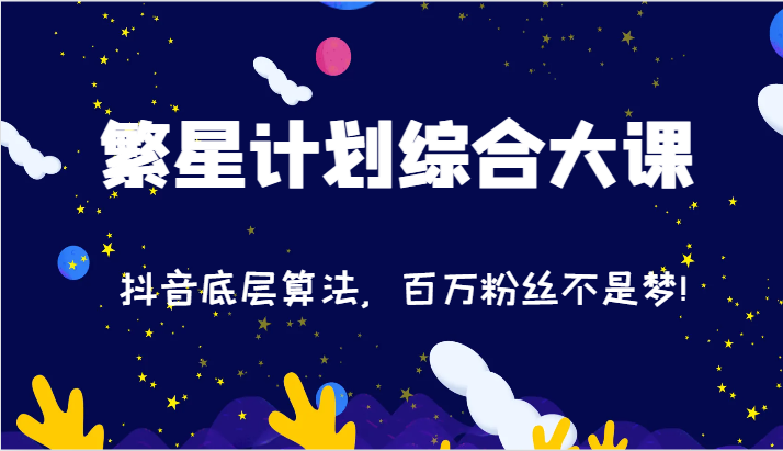 2024繁星计划综合大课：抖音底层算法，百万粉丝不是梦!（77节）-项目网站