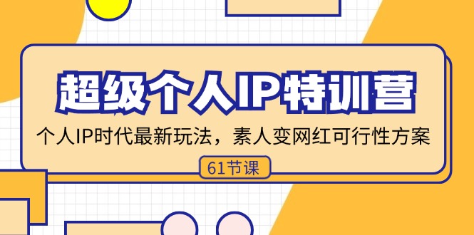 （11877期）超级个人IP特训营，个人IP时代才最新玩法，素人变网红可行性方案 (61节)-项目网站