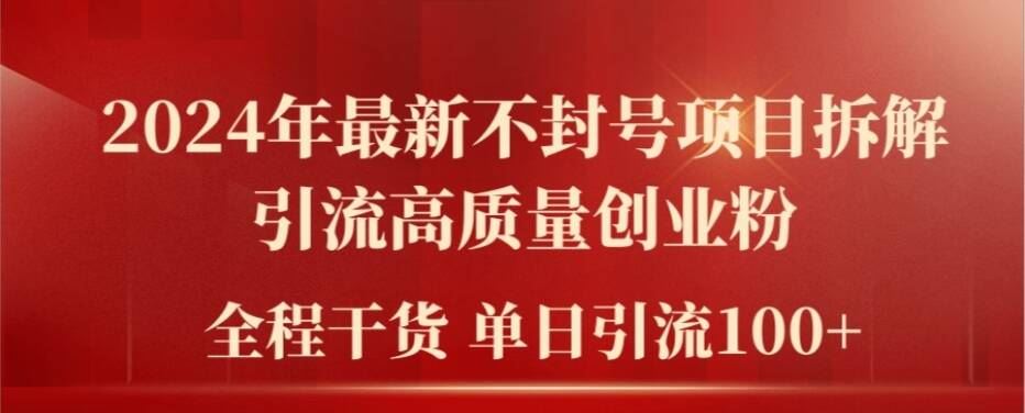 2024年最新不封号项目拆解引流高质量创业粉，全程干货单日轻松引流100+【揭秘】-项目网站