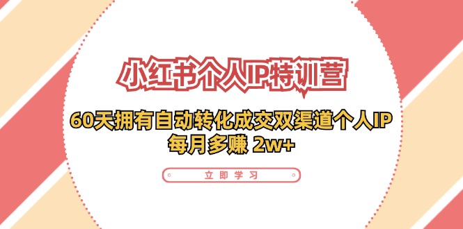 小红书个人IP陪跑营：两个月打造自动转化成交的多渠道个人IP，每月收入2w+（30节）-项目网站