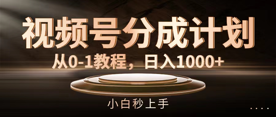 （11931期）视频号分成计划，从0-1教程，日入1000+-项目网站