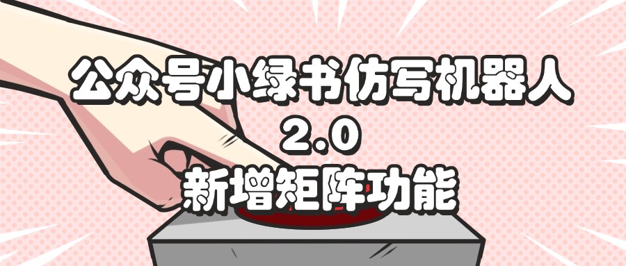 （12002期）公众号小绿书仿写机器人2.0，新增矩阵功能-项目网站