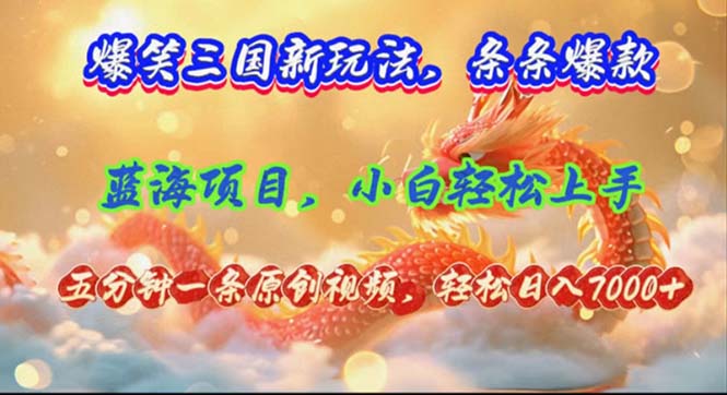 （12014期）爆笑三国新玩法每条都爆，视频收益 7000+，5 分钟原创，多种变现爽歪歪-项目网站