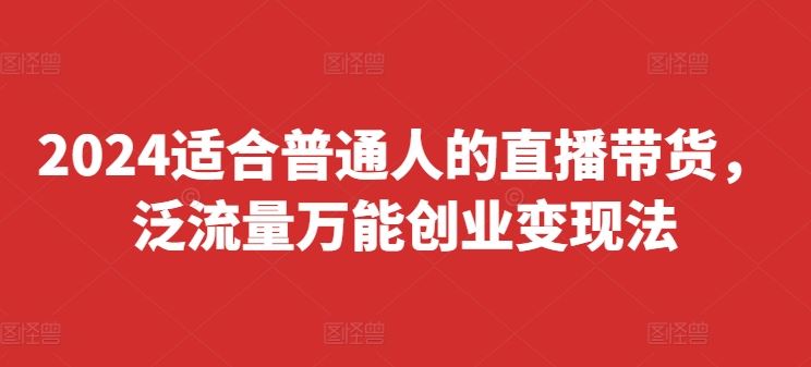 2024适合普通人的直播带货，泛流量万能创业变现法，上手快、落地快、起号快、变现快(更新8月)-项目网站