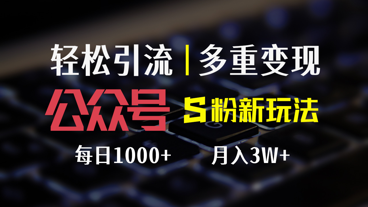 （12073期）公众号S粉新玩法，简单操作、多重变现，每日收益1000+-项目网站