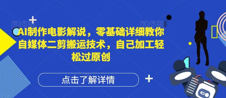 AI制作电影解说，零基础详细教你自媒体二剪搬运技术，自己加工轻松过原创【揭秘】-项目网站