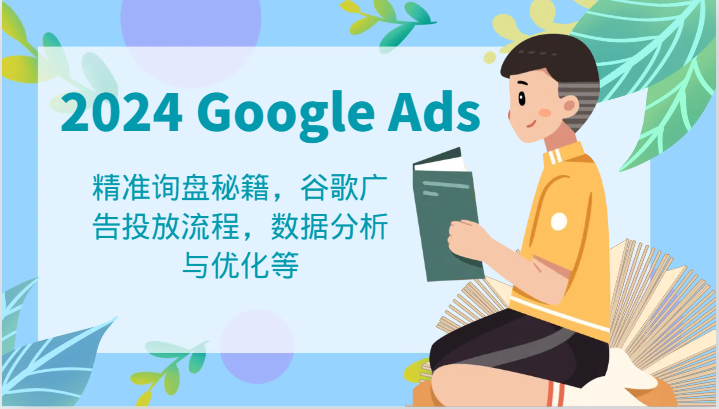 2024 Google Ads 教程：精准询盘秘籍，谷歌广告投放流程，数据分析与优化等-项目网站