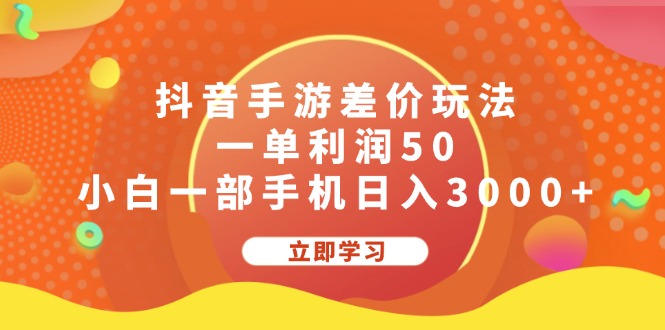 （12117期）抖音手游差价玩法，一单利润50，小白一部手机日入3000+-项目网站