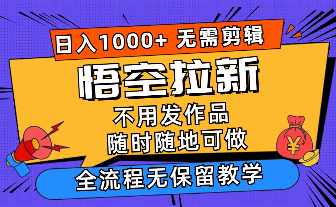（12182期）悟空拉新日入1000+无需剪辑当天上手，一部手机随时随地可做，全流程无…-项目网站
