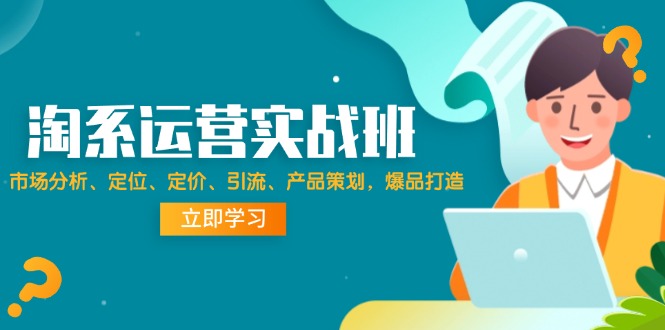 （12186期）淘系运营实战班：市场分析、定位、定价、引流、产品策划，爆品打造-项目网站