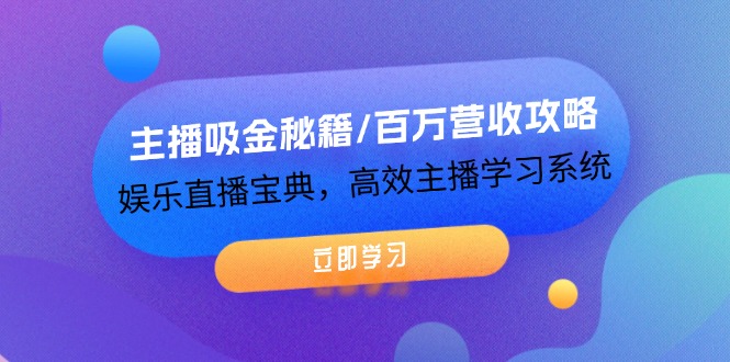 （12188期）主播吸金秘籍/百万营收攻略，娱乐直播宝典，高效主播学习系统-项目网站