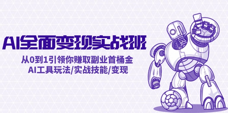 AI全面变现实操班：从0到1引领你赚取副业首桶金 AI工具玩法/实战技能/变现-项目网站