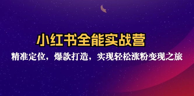 （12235期）小红书全能实战营：精准定位，爆款打造，实现轻松涨粉变现之旅-项目网站