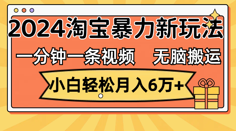 （12239期）一分钟一条视频，无脑搬运，小白轻松月入6万+2024淘宝暴力新玩法，可批量-项目网站