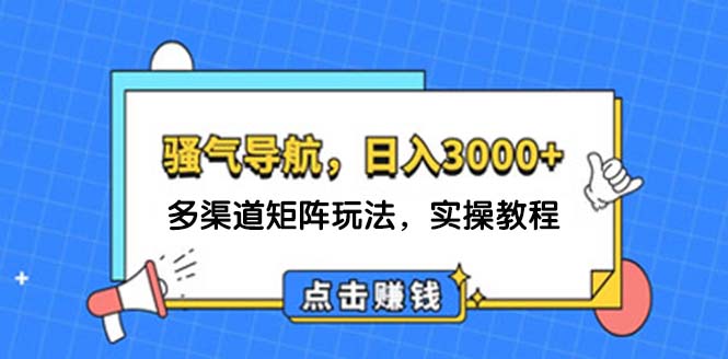 （12255期）日入3000+ 骚气导航，多渠道矩阵玩法，实操教程-项目网站