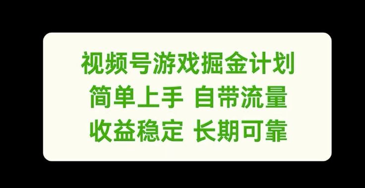 视频号游戏掘金计划，简单上手自带流量，收益稳定长期可靠【揭秘】-项目网站