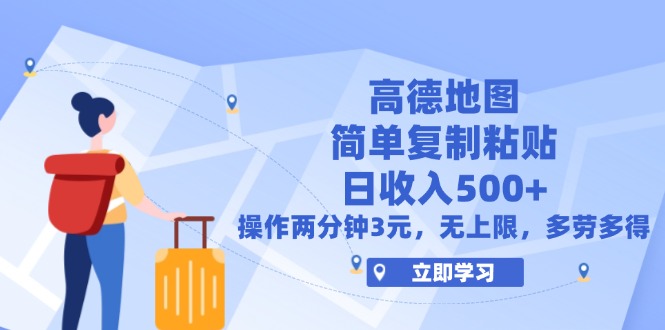 （12330期）高德地图简单复制，操作两分钟就能有近3元的收益，日入500+，无上限-项目网站