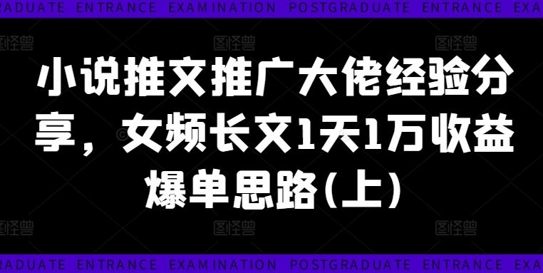 小说推文推广大佬经验分享，女频长文1天1万收益爆单思路(上)-项目网站