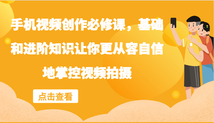 手机视频创作必修课，基础和进阶知识让你更从容自信地掌控视频拍摄-项目网站